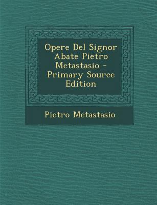 Opere del Signor Abate Pietro Metastasio [Italian] 1289367353 Book Cover