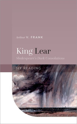 King Lear: Shakespeare's Dark Consolations 0192846728 Book Cover