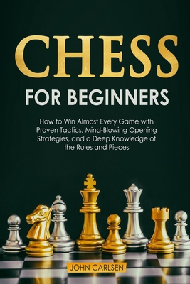 Chess for Beginners: How to Win Almost Every Game with Proven Tactics, Mind-Blowing Opening Strategies, and a Deep Knowledge of the Rules and Pieces 1914276582 Book Cover