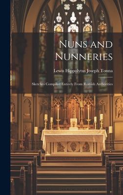 Nuns and Nunneries: Sketches Compiled Entirely ... 1020320338 Book Cover