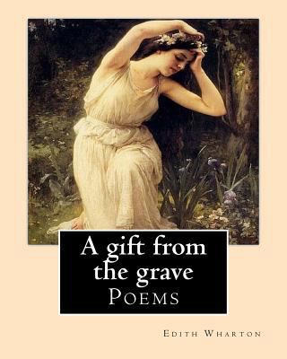 A gift from the grave. By: Edith Wharton: Poems 1542410339 Book Cover