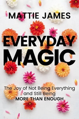 Everyday Magic: The Joy of Not Being Everything... 1546002227 Book Cover