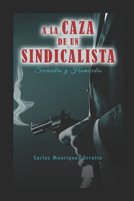 a la Caza de Un Sindicalista: Secuestro Y Homic... [Spanish] B0B3B7XX28 Book Cover