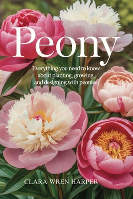 Peony: Everything You Need to Know About Planti... B0FJYBZFF9 Book Cover