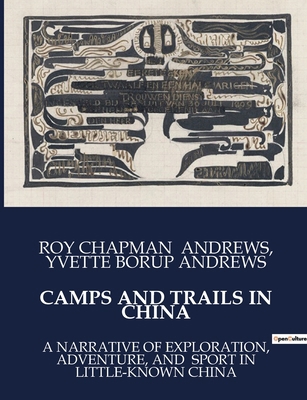 Camps and Trails in China: A Narrative of Explo... B0CTJDTH4W Book Cover