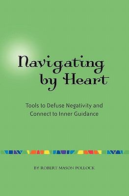 Navigating by Heart: Tools to Defuse Negativity... 1451541848 Book Cover