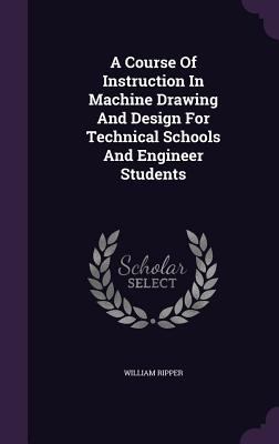 A Course of Instruction in Machine Drawing and ... 1340852098 Book Cover