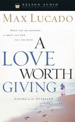 A Love Worth Giving: Living in the Overflow of ... 0849963494 Book Cover