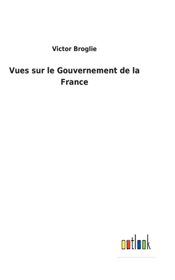 Vues sur le Gouvernement de la France [French] 3752478772 Book Cover