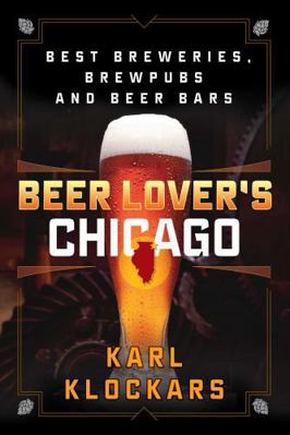 Beer Lover's Chicago: Best Breweries, Brewpubs ... 1493012703 Book Cover