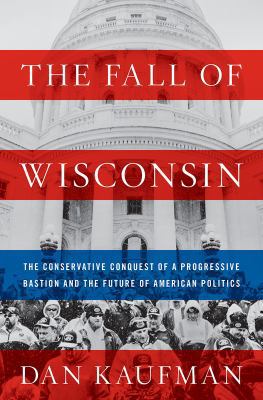 The Fall of Wisconsin: The Conservative Conques... 0393635201 Book Cover