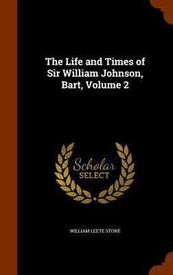 The Life and Times of Sir William Johnson, Bart... 1345930011 Book Cover