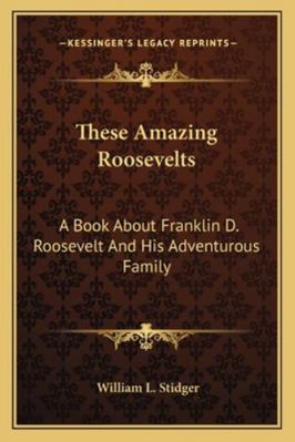 These Amazing Roosevelts: A Book About Franklin... 1162987669 Book Cover