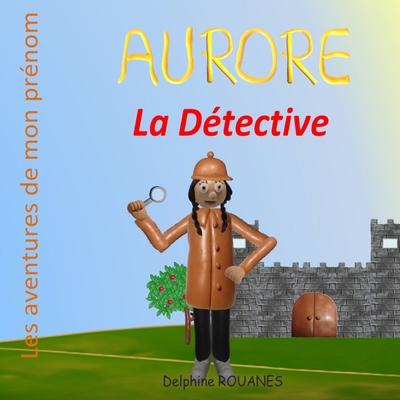 Aurore la Détective: Les aventures de mon prénom [French] B0CZLYV2C3 Book Cover