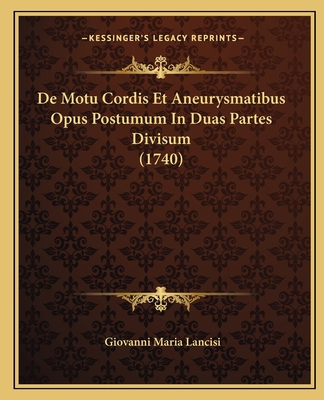 De Motu Cordis Et Aneurysmatibus Opus Postumum ... [Latin] 1166053598 Book Cover