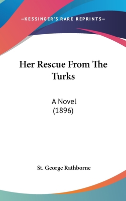 Her Rescue From The Turks: A Novel (1896) 1104808668 Book Cover