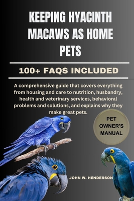 Keeping Hyacinth Macaws as Home Pets: A compreh... B0D3HNW1DG Book Cover