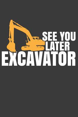 See You Later Excavator: Digging Expert Bulldoz... 1082563730 Book Cover