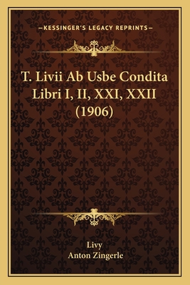 T. Livii Ab Usbe Condita Libri I, II, XXI, XXII... [Latin] 1165802961 Book Cover