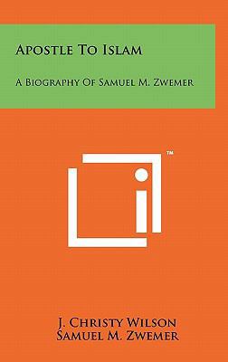 Apostle To Islam: A Biography Of Samuel M. Zwemer 1258012731 Book Cover