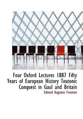 Four Oxford Lectures 1887 Fifty Years of Europe... 1113726318 Book Cover