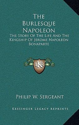 The Burlesque Napoleon: The Story Of The Life A... 1163220426 Book Cover