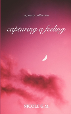 capturing a feeling: a poetry collection B08Z49DSGP Book Cover