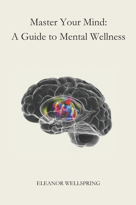 Master Your Mind: A Guide to Mental Wellness B0D38C9FS7 Book Cover