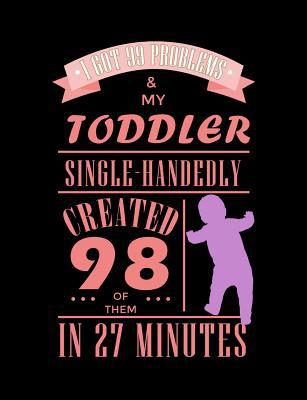 I Got 99 Problems And My Toddler Single Handedl... 1073414671 Book Cover