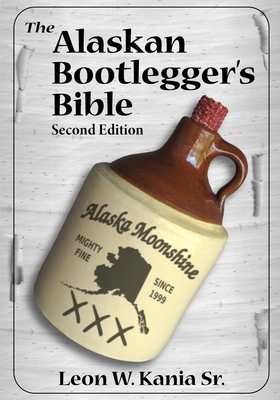 The Alaskan Bootlegger's Bible, Second Edition:... 107144087X Book Cover