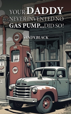 Your Daddy Never Invented No Gas Pump...Did So! B0DCGN3F6N Book Cover