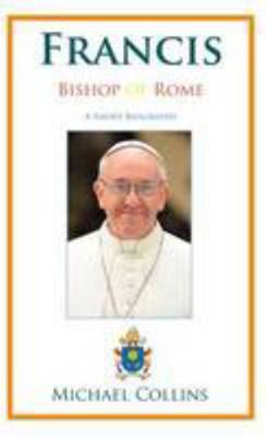 Francis, Bishop of Rome: A Short Biography 1782180664 Book Cover