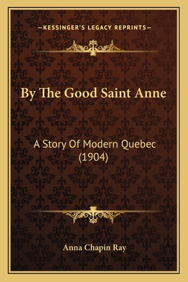 By The Good Saint Anne: A Story Of Modern Quebe... 1164594052 Book Cover