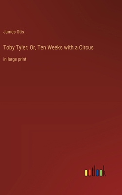 Toby Tyler; Or, Ten Weeks with a Circus: in lar... 3368366874 Book Cover