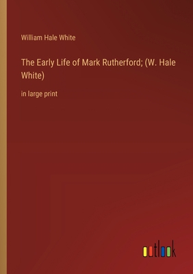 The Early Life of Mark Rutherford; (W. Hale Whi... 3368365525 Book Cover