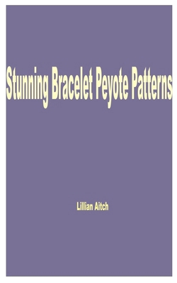 Stunning Bracelet Peyote Patterns B0D1J8V6KY Book Cover