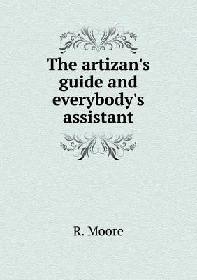 The artizan's guide and everybody's assistant 5518890966 Book Cover