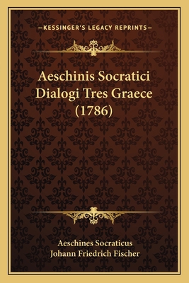 Aeschinis Socratici Dialogi Tres Graece (1786) [Latin] 1166486141 Book Cover