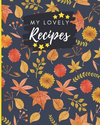 My Lovely Recipes: Blank Recipe Book To Collect Your Favorite Recipes & Meals In a Custom CookBook B083XX426D Book Cover