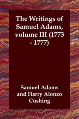 The Writings of Samuel Adams, volume III (1773 ... 1406806455 Book Cover