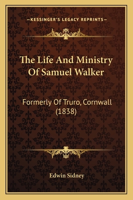 The Life And Ministry Of Samuel Walker: Formerl... 1165816903 Book Cover