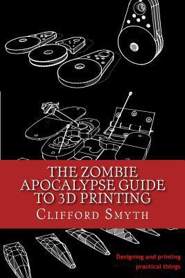 The Zombie Apocalypse Guide to 3D printing: Des... 1530542774 Book Cover