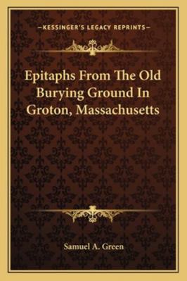 Epitaphs From The Old Burying Ground In Groton,... 1163278858 Book Cover