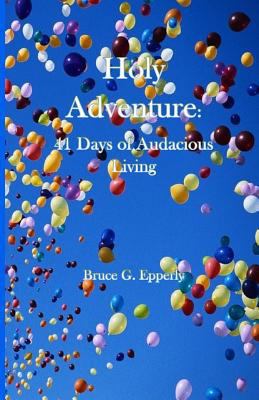 Holy Adventure: 41 Days of Audacious Living 1949888460 Book Cover