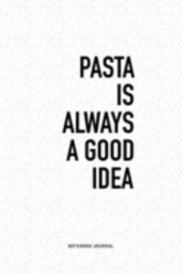Pasta Is Always A Good Idea: A 6x9 Inch Journal Diary Notebook With A Bold Text Font Slogan On A Matte Cover and 120 Blank Lined Pages