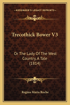 Trecothick Bower V3: Or The Lady Of The West Co... 1165787571 Book Cover