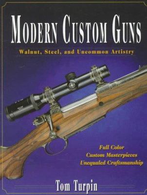 Modern Custom Guns: Walnut, Steel, and Uncommon... 0873414993 Book Cover