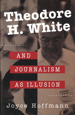 Theodore H. White and Journalism as Illusion 0826210104 Book Cover