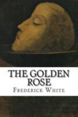The Golden Rose 1512132241 Book Cover