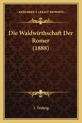 Die Waldwirthschaft Der Romer (1888) [German] 1168329434 Book Cover